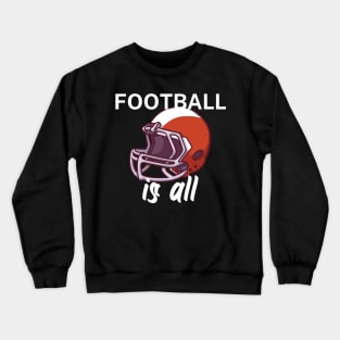 Football is all Crewneck Sweatshirt
